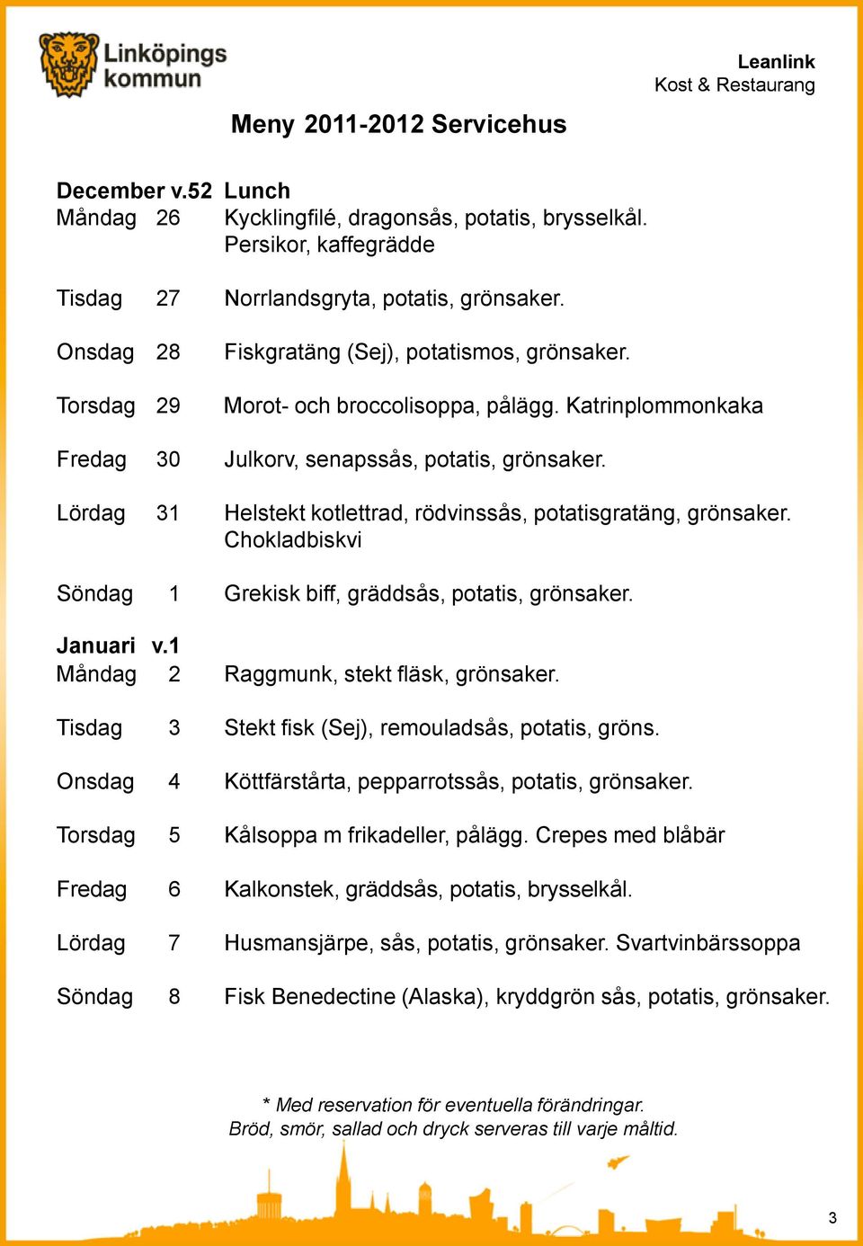 Chokladbiskvi Söndag 1 Grekisk biff, gräddsås, potatis, grönsaker. Januari v.1 Måndag 2 Raggmunk, stekt fläsk, grönsaker. Tisdag 3 Stekt fisk (Sej), remouladsås, potatis, gröns.