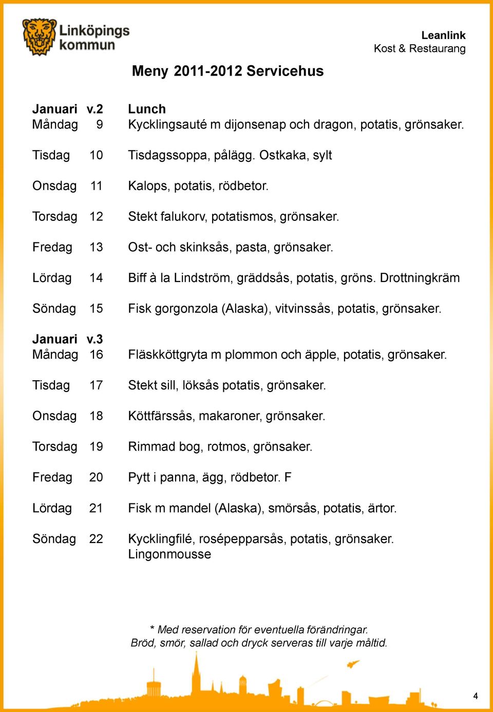 Drottningkräm Söndag 15 Fisk gorgonzola (Alaska), vitvinssås, potatis, grönsaker. Januari v.3 Måndag 16 Fläskköttgryta m plommon och äpple, potatis, grönsaker.