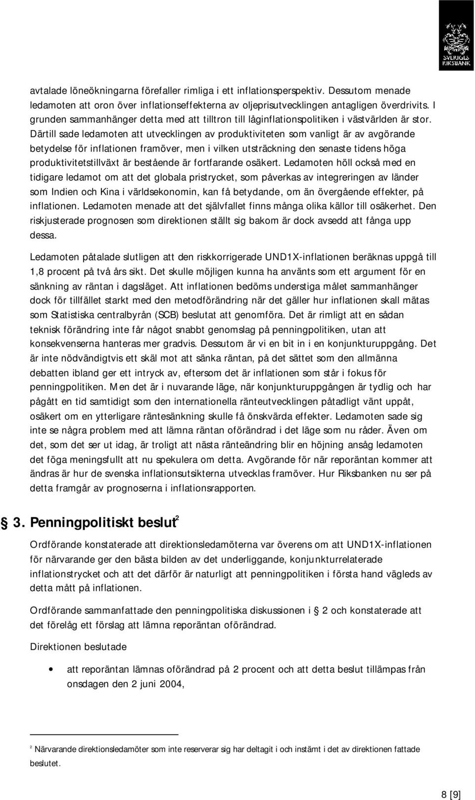 Därtill sade ledamoten att utvecklingen av produktiviteten som vanligt är av avgörande betydelse för inflationen framöver, men i vilken utsträckning den senaste tidens höga produktivitetstillväxt är