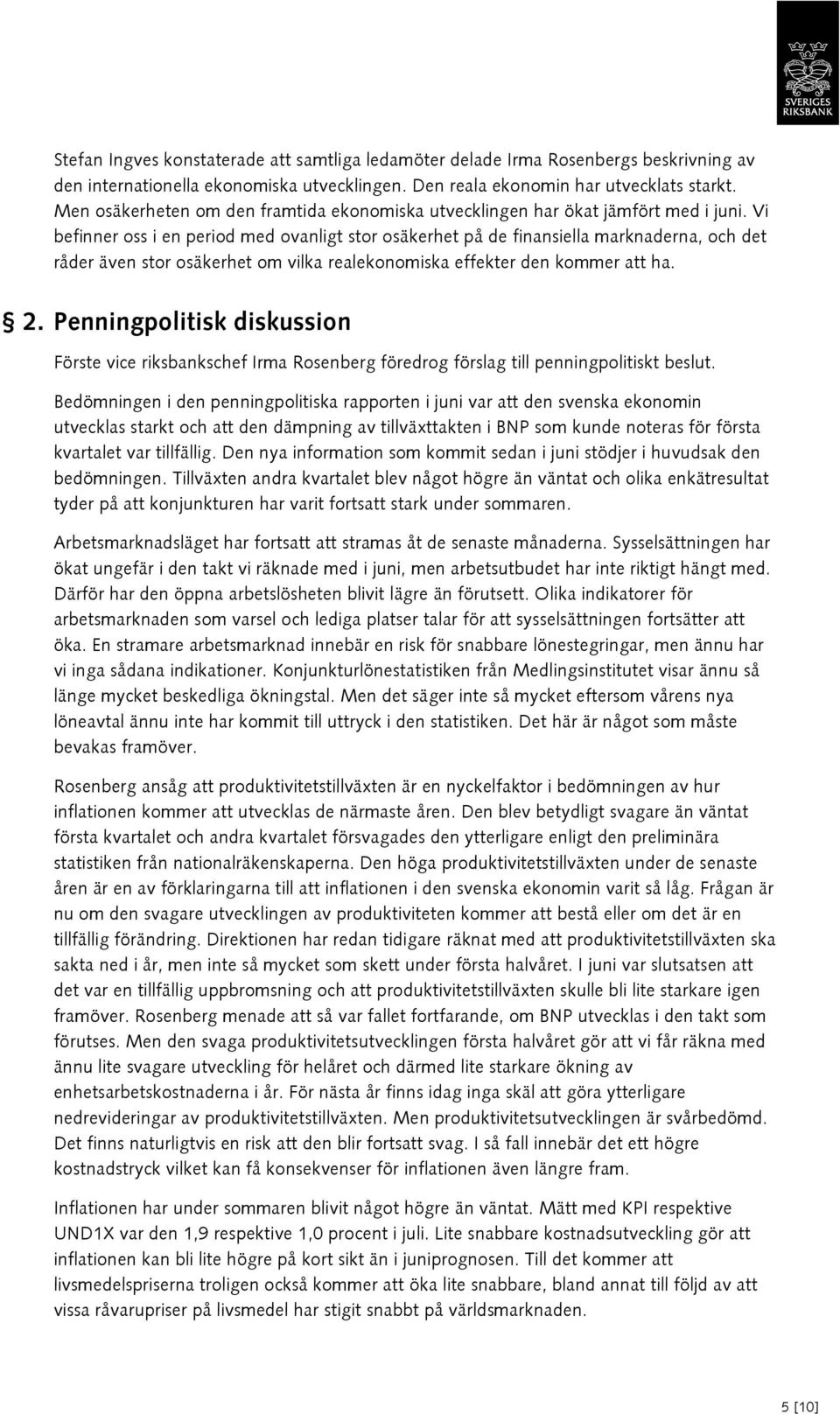 Vi befinner oss i en period med ovanligt stor osäkerhet på de finansiella marknaderna, och det råder även stor osäkerhet om vilka realekonomiska effekter den kommer att ha. 2.