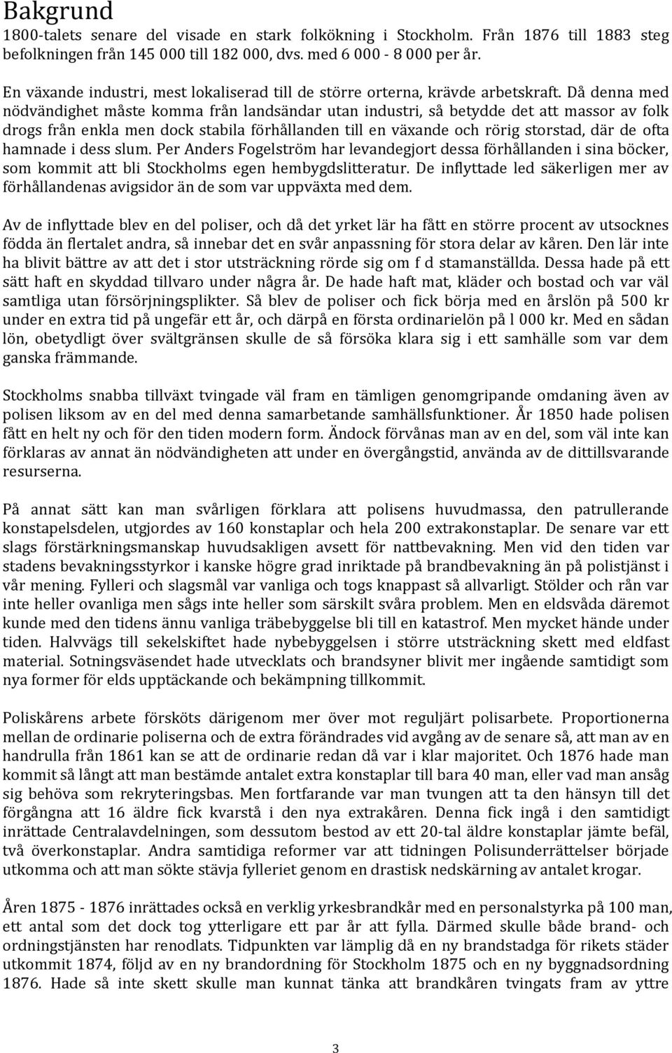 Då denna med nödvändighet måste komma från landsändar utan industri, så betydde det att massor av folk drogs från enkla men dock stabila förhållanden till en växande och rörig storstad, där de ofta