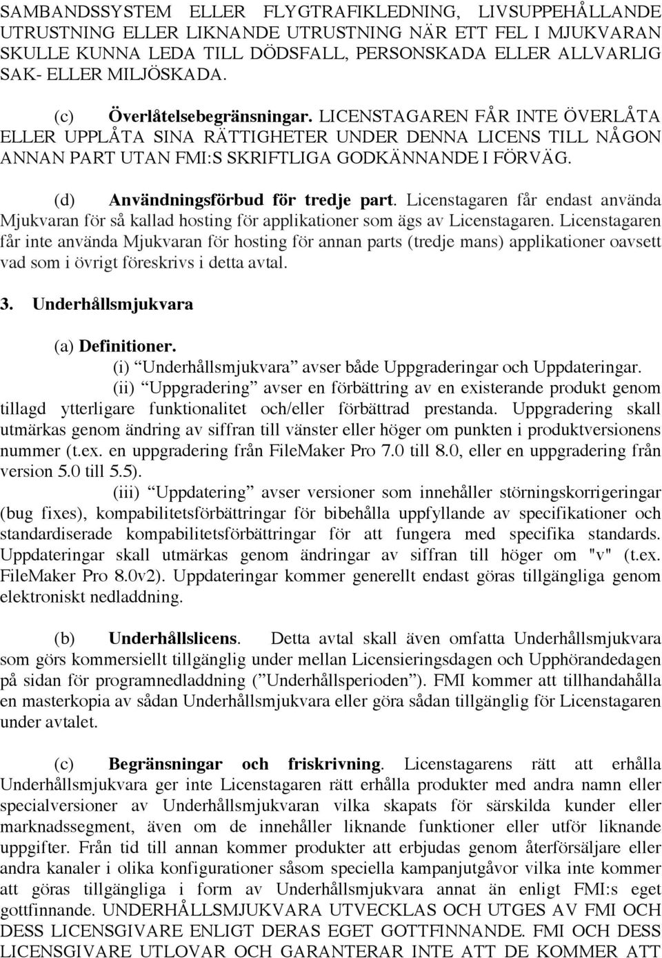 (d) Användningsförbud för tredje part. Licenstagaren får endast använda Mjukvaran för så kallad hosting för applikationer som ägs av Licenstagaren.