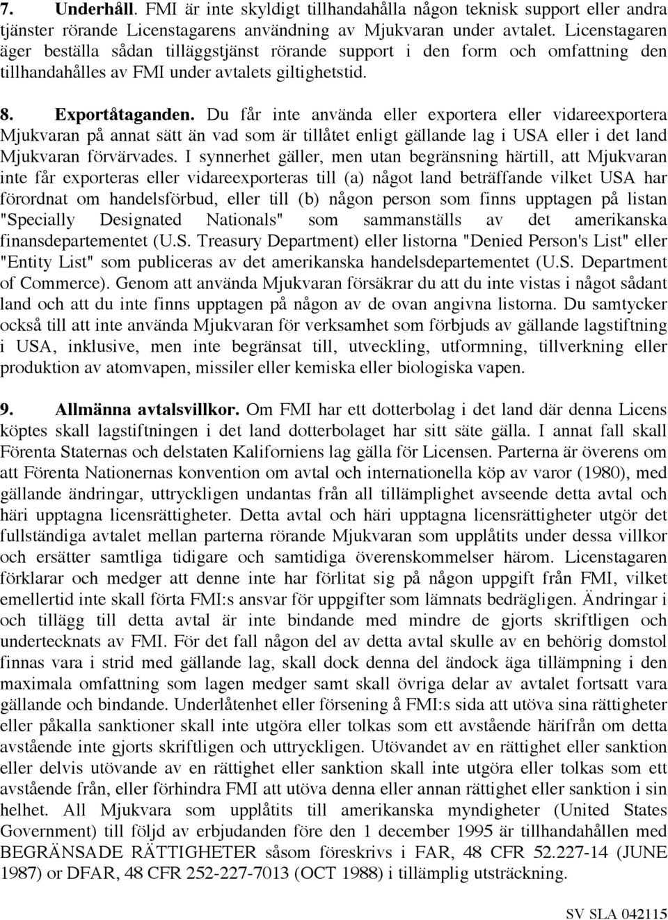 Du får inte använda eller exportera eller vidareexportera Mjukvaran på annat sätt än vad som är tillåtet enligt gällande lag i USA eller i det land Mjukvaran förvärvades.