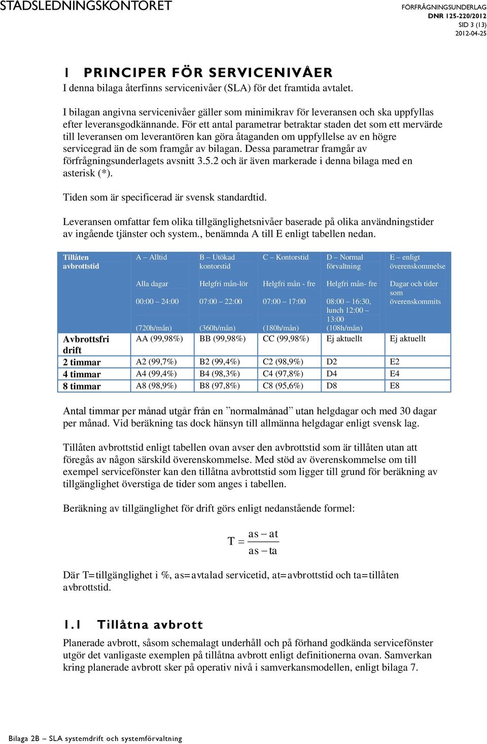 För ett antal parametrar betraktar staden det som ett mervärde till leveransen om leverantören kan göra åtaganden om uppfyllelse av en högre servicegrad än de som framgår av bilagan.