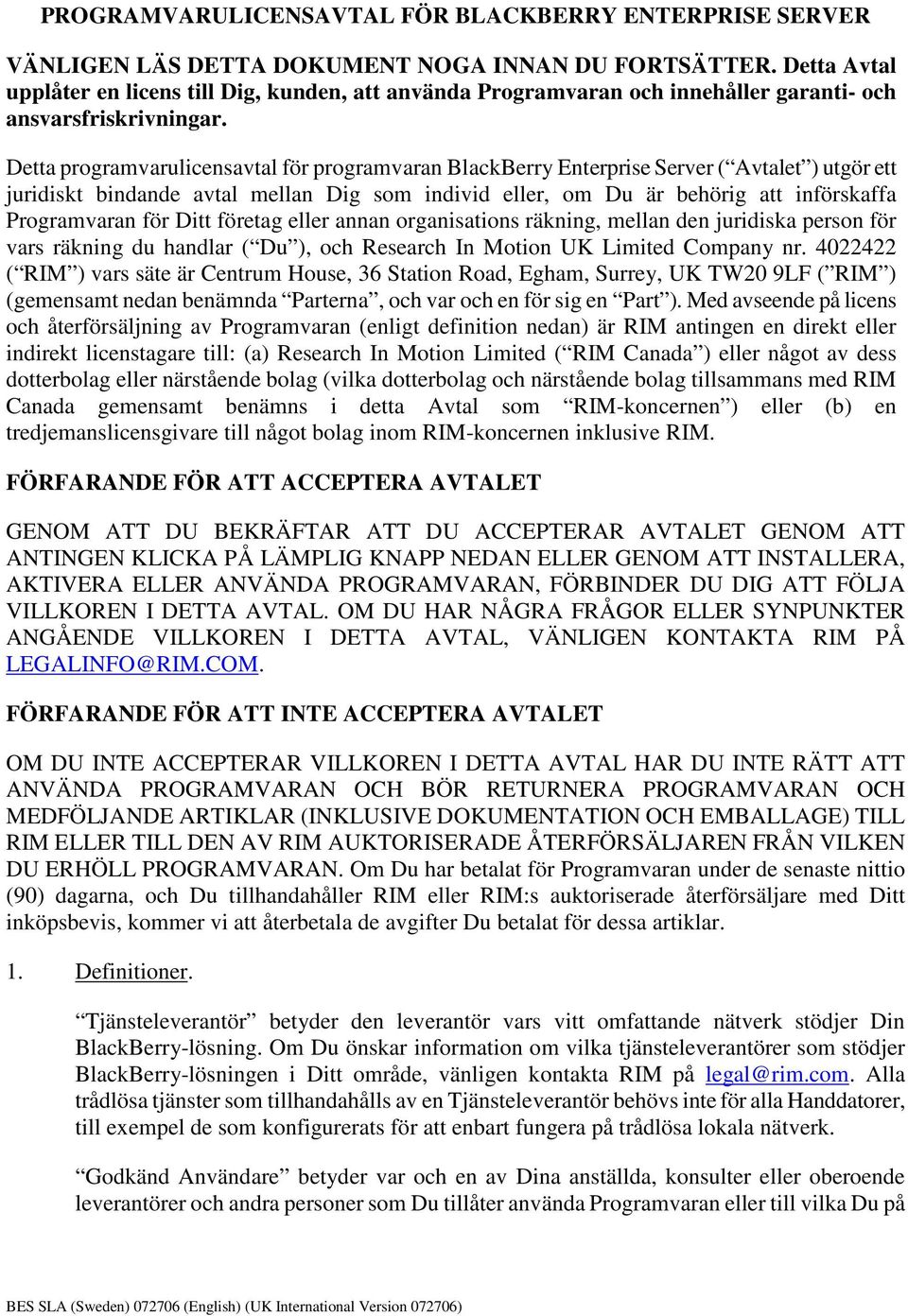 Detta programvarulicensavtal för programvaran BlackBerry Enterprise Server ( Avtalet ) utgör ett juridiskt bindande avtal mellan Dig som individ eller, om Du är behörig att införskaffa Programvaran