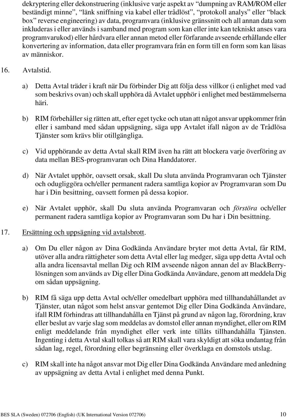 annan metod eller förfarande avseende erhållande eller konvertering av information, data eller programvara från en form till en form som kan läsas av människor. 16. Avtalstid.