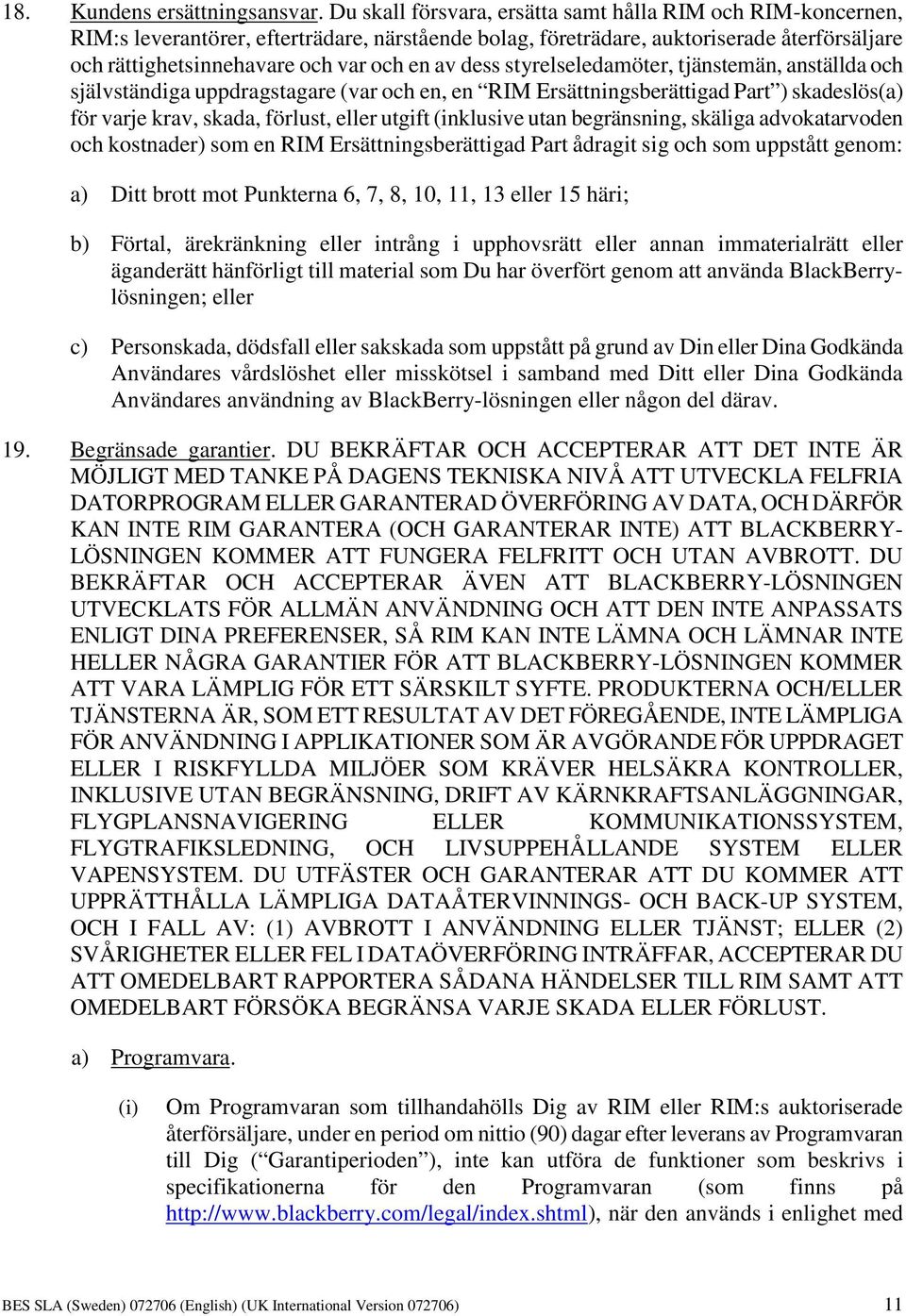 dess styrelseledamöter, tjänstemän, anställda och självständiga uppdragstagare (var och en, en RIM Ersättningsberättigad Part ) skadeslös(a) för varje krav, skada, förlust, eller utgift (inklusive