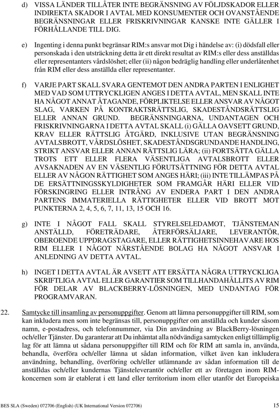 representanters vårdslöshet; eller (ii) någon bedräglig handling eller underlåtenhet från RIM eller dess anställda eller representanter.