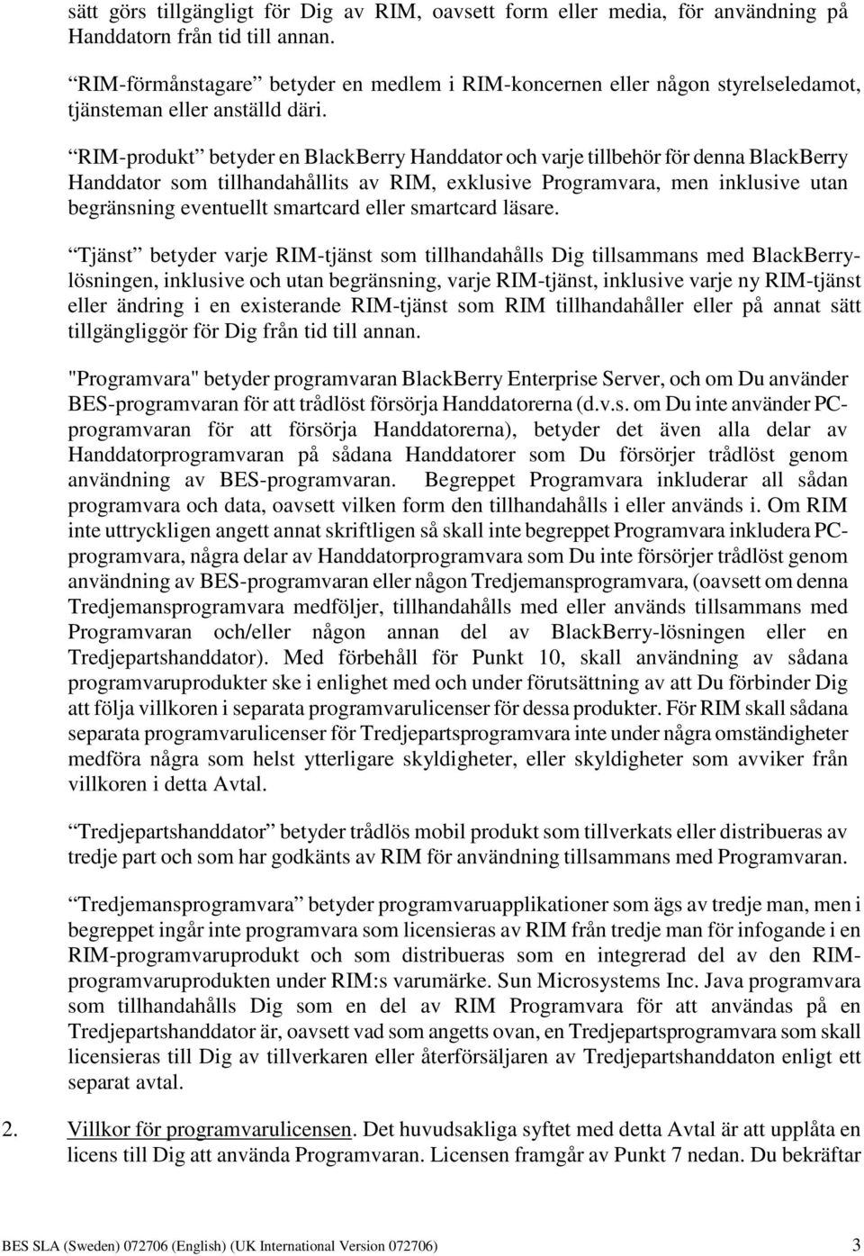 RIM-produkt betyder en BlackBerry Handdator och varje tillbehör för denna BlackBerry Handdator som tillhandahållits av RIM, exklusive Programvara, men inklusive utan begränsning eventuellt smartcard