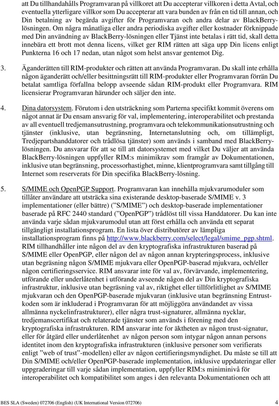 Om några månatliga eller andra periodiska avgifter eller kostnader förknippade med Din användning av BlackBerry-lösningen eller Tjänst inte betalas i rätt tid, skall detta innebära ett brott mot