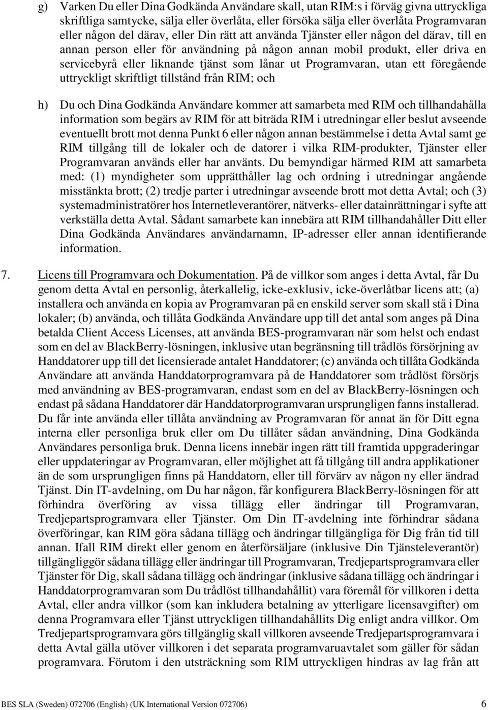 Programvaran, utan ett föregående uttryckligt skriftligt tillstånd från RIM; och h) Du och Dina Godkända Användare kommer att samarbeta med RIM och tillhandahålla information som begärs av RIM för
