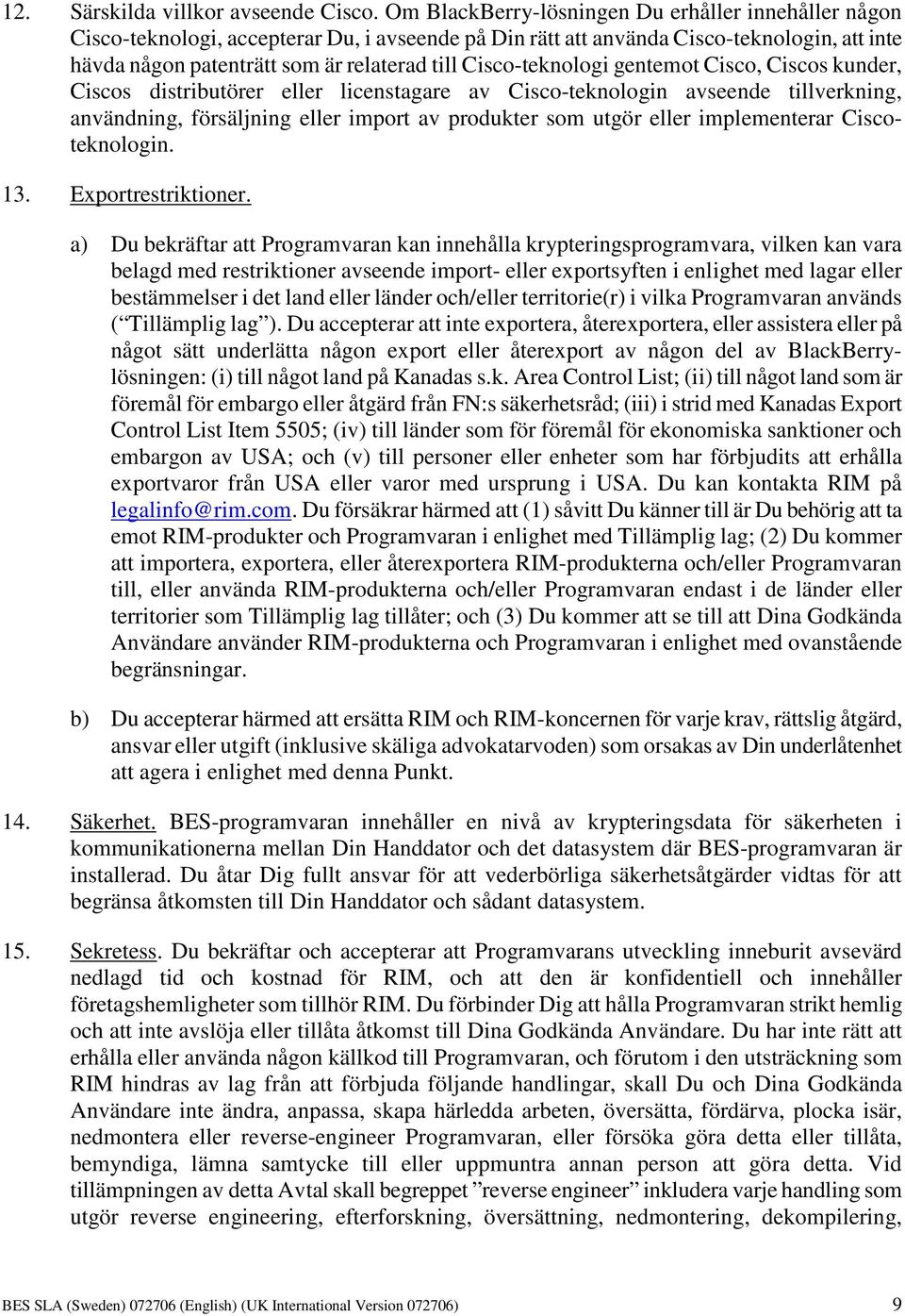 Cisco-teknologi gentemot Cisco, Ciscos kunder, Ciscos distributörer eller licenstagare av Cisco-teknologin avseende tillverkning, användning, försäljning eller import av produkter som utgör eller