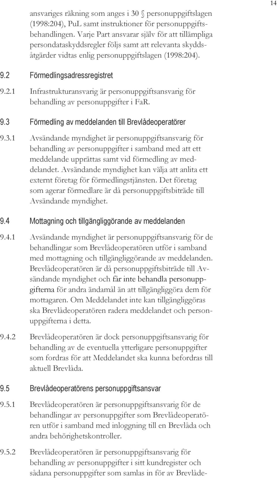 4). 14 9.2 Förmedlingsadressregistret 9.2.1 Infrastrukturansvarig är personuppgiftsansvarig för behandling av personuppgifter i FaR. 9.3 