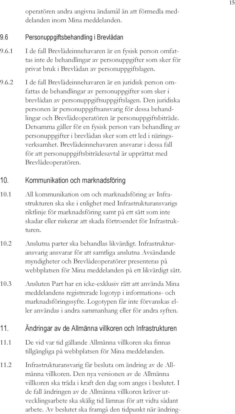 1 I de fall Brevlådeinnehavaren är en fysisk person omfattas inte de behandlingar av personuppgifter som sker för privat bruk i Brevlådan av personuppgiftslagen. 9.6.