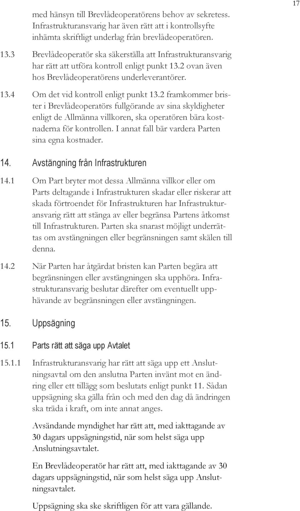 2 framkommer brister i Brevlådeoperatörs fullgörande av sina skyldigheter enligt de Allmänna villkoren, ska operatören bära kostnaderna för kontrollen.