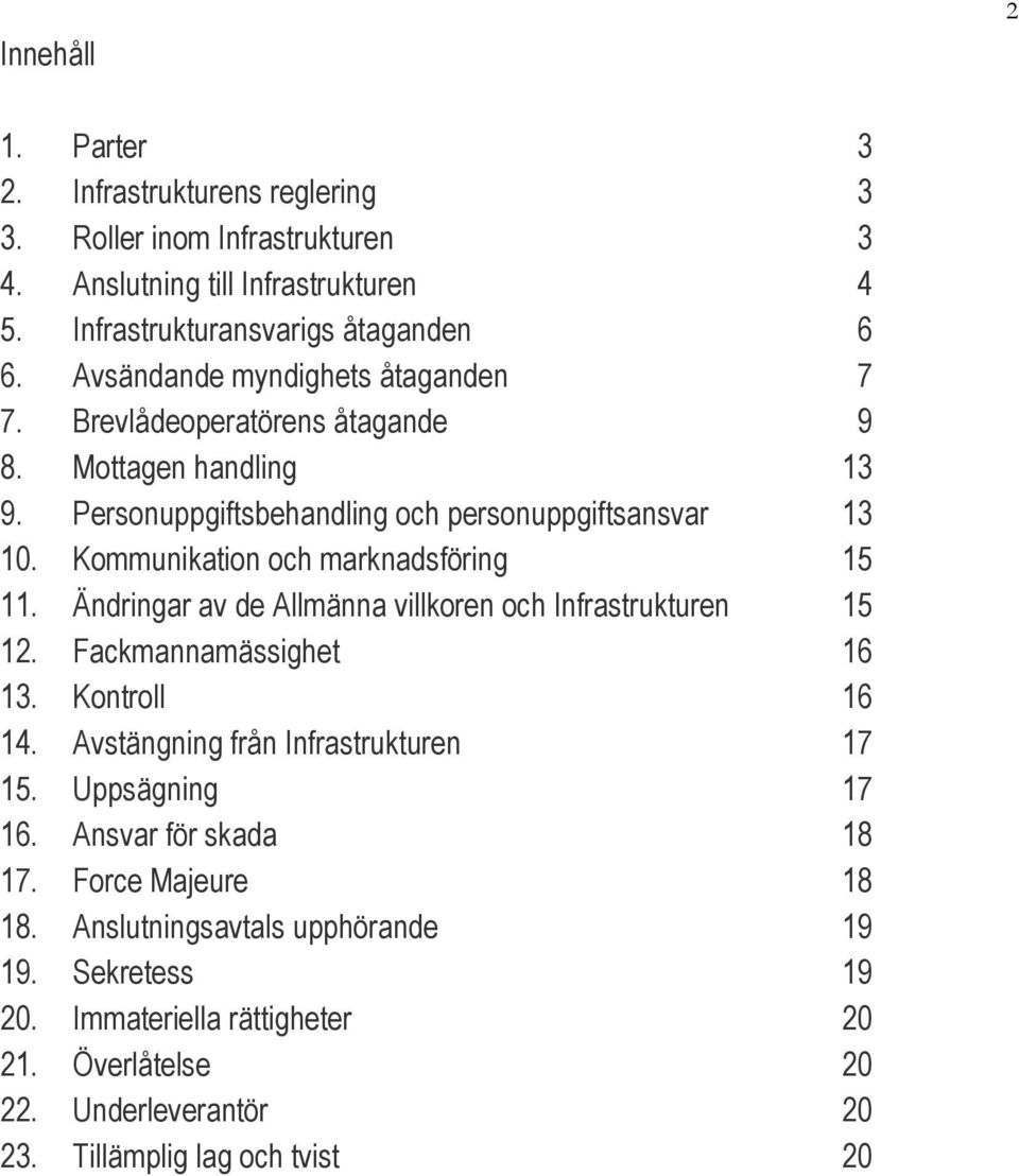 Kommunikation och marknadsföring 15 11. Ändringar av de Allmänna villkoren och Infrastrukturen 15 12. Fackmannamässighet 16 13. Kontroll 16 14.