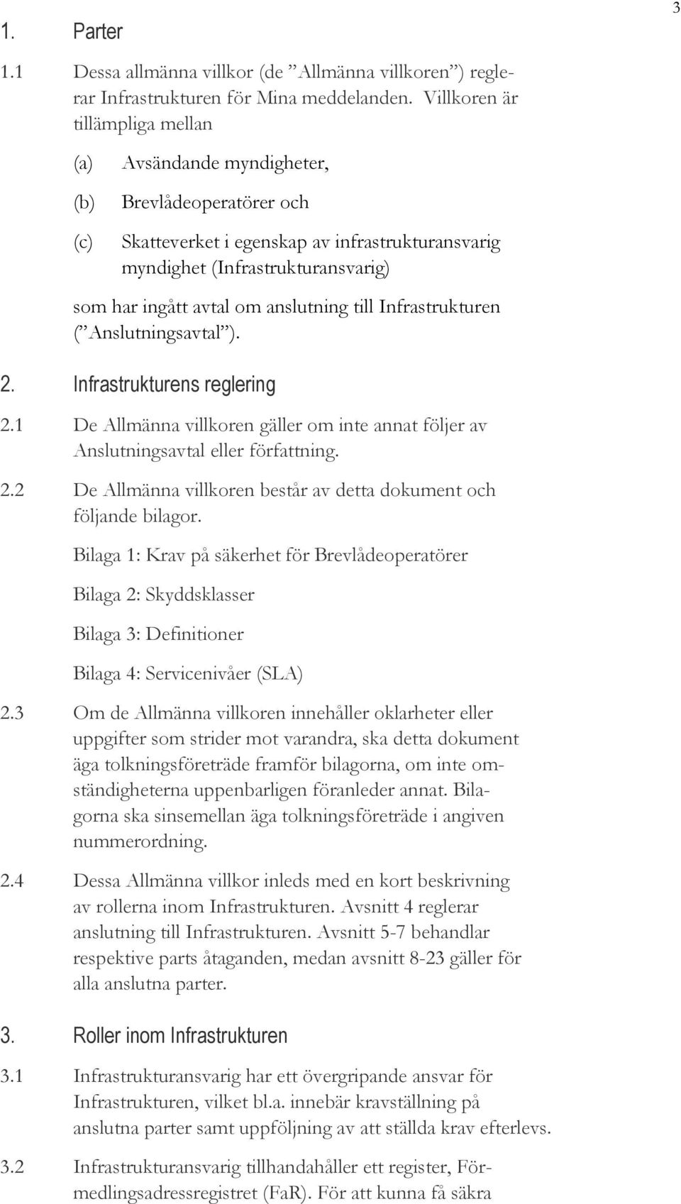 anslutning till Infrastrukturen ( Anslutningsavtal ). 2. Infrastrukturens reglering 2.1 De Allmänna villkoren gäller om inte annat följer av Anslutningsavtal eller författning. 2.2 De Allmänna villkoren består av detta dokument och följande bilagor.