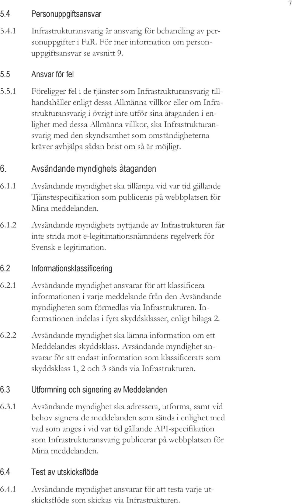 villkor, ska Infrastrukturansvarig med den skyndsamhet som omständigheterna kräver avhjälpa sådan brist om så är möjligt. 6. Avsändande myndighets åtaganden 6.1.