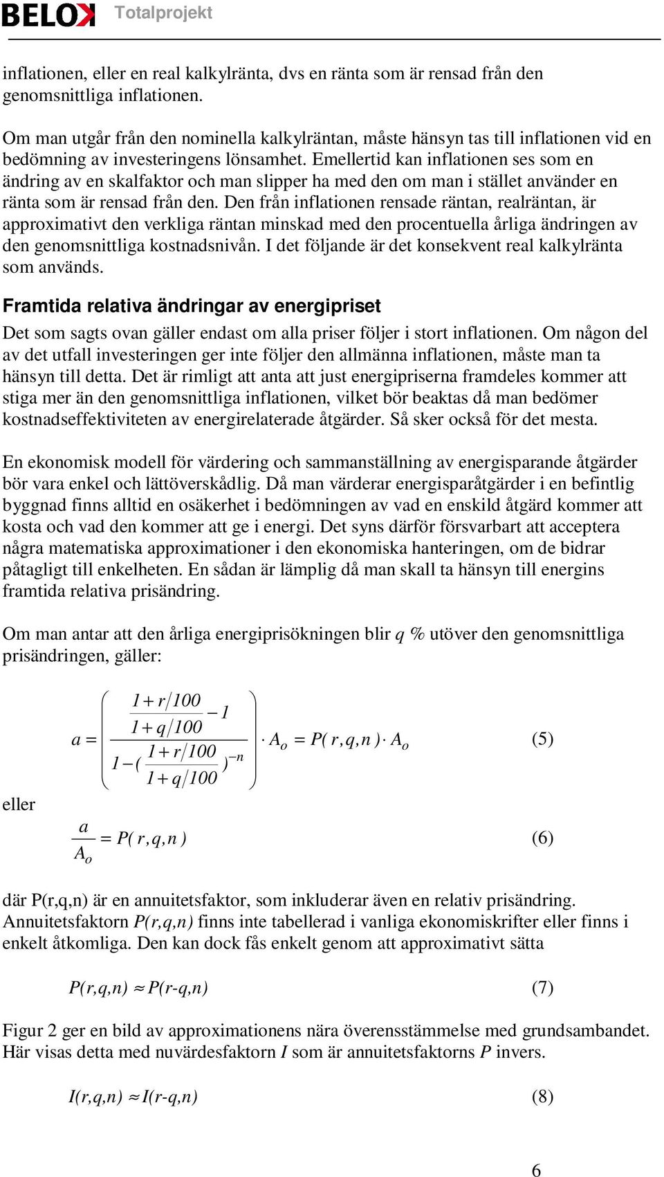 Emellertid kan inflationen ses som en ändring av en skalfaktor och man slipper ha med den om man i stället använder en ränta som är rensad från den.