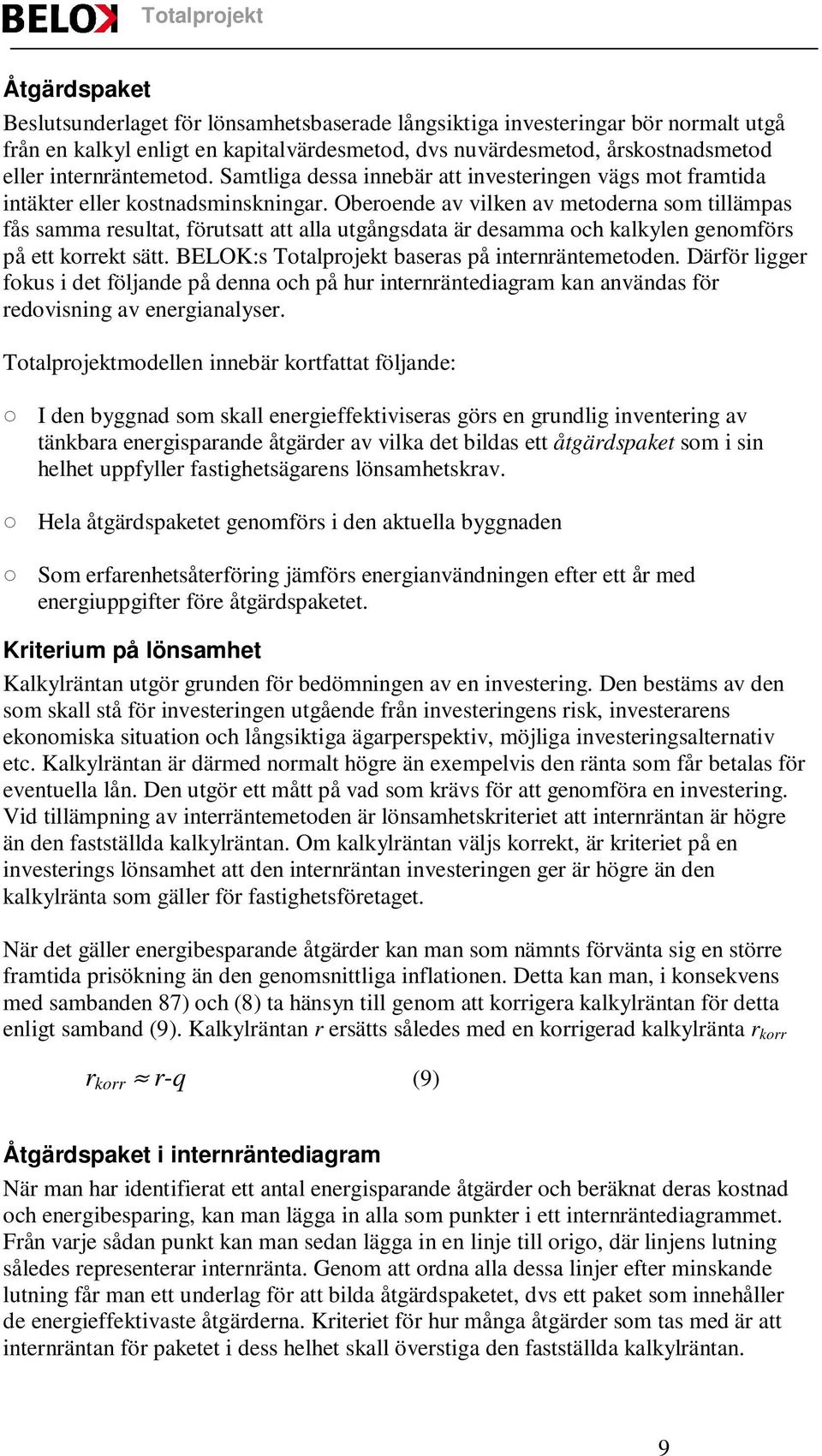 Oberoende av vilken av metoderna som tillämpas fås samma resultat, förutsatt att alla utgångsdata är desamma och kalkylen genomförs på ett korrekt sätt.