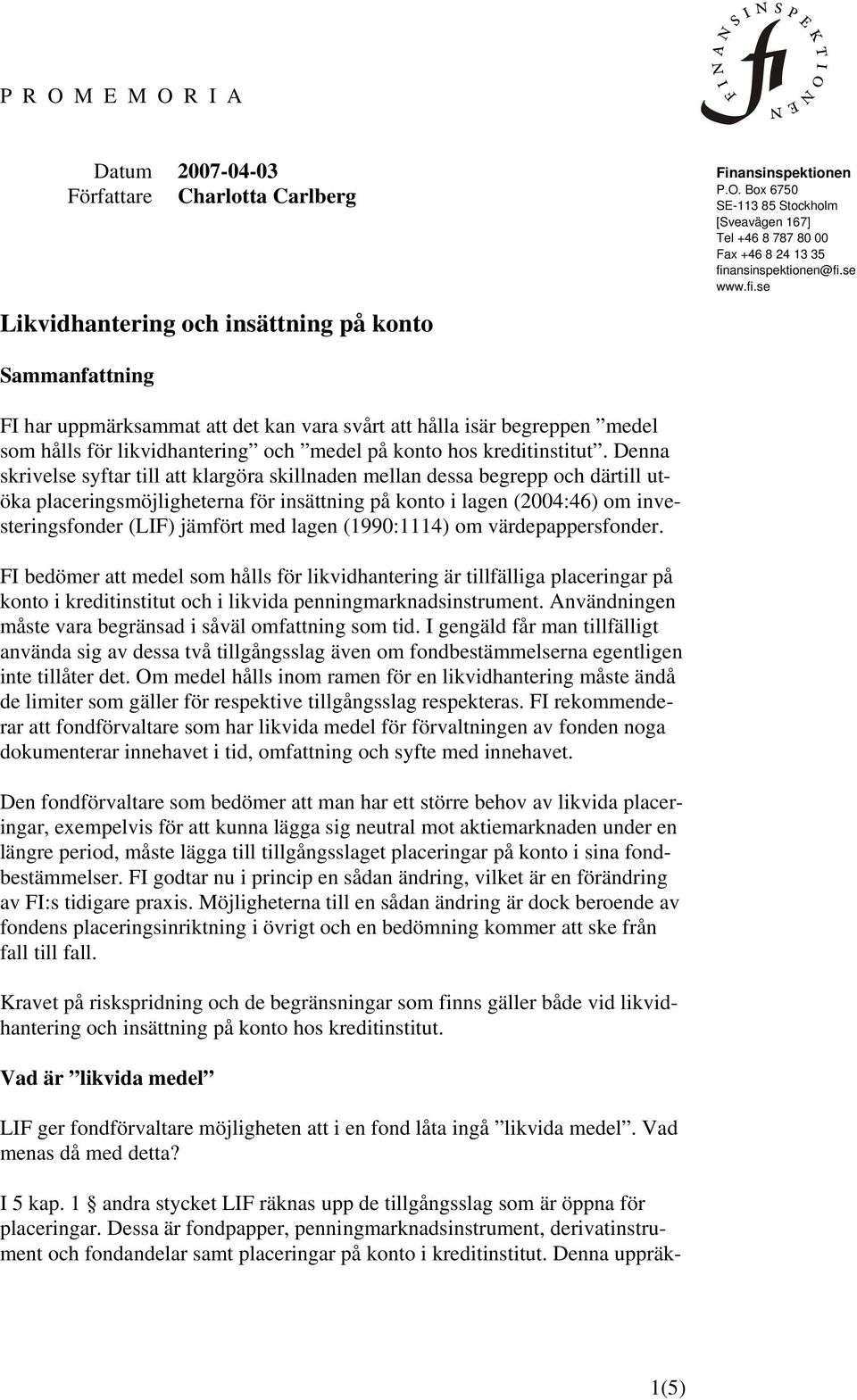 Denna skrivelse syftar till att klargöra skillnaden mellan dessa begrepp och därtill utöka placeringsmöjligheterna för insättning på konto i lagen (2004:46) om investeringsfonder (LIF) jämfört med