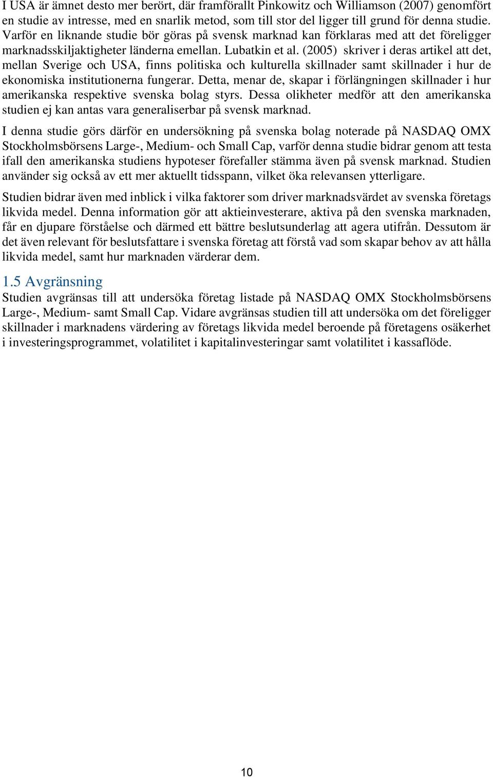 (2005) skriver i deras artikel att det, mellan Sverige och USA, finns politiska och kulturella skillnader samt skillnader i hur de ekonomiska institutionerna fungerar.