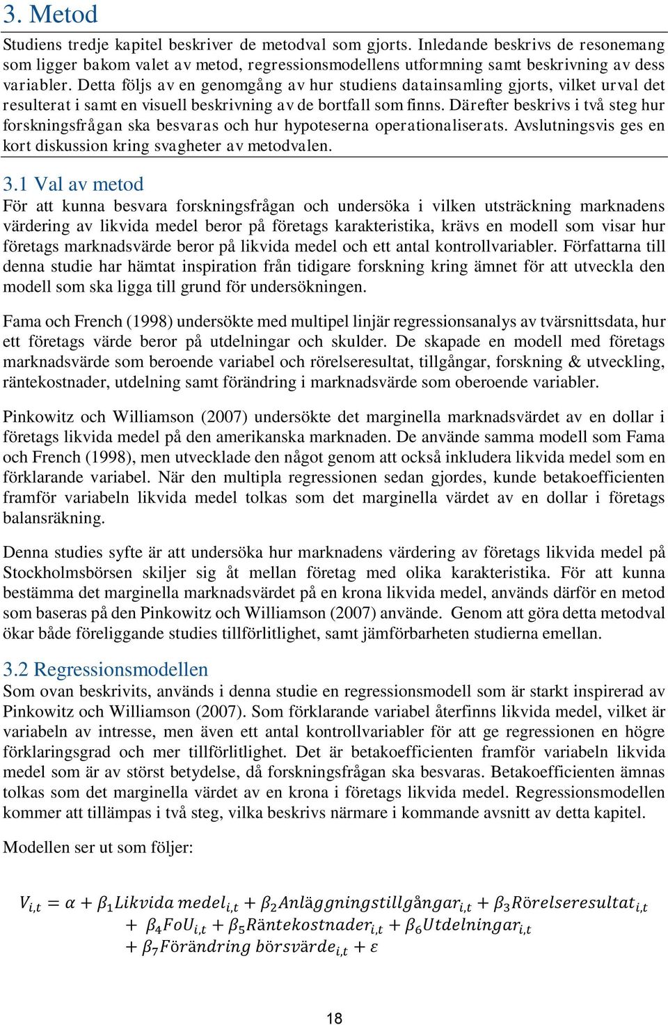 Därefter beskrivs i två steg hur forskningsfrågan ska besvaras och hur hypoteserna operationaliserats. Avslutningsvis ges en kort diskussion kring svagheter av metodvalen. 3.