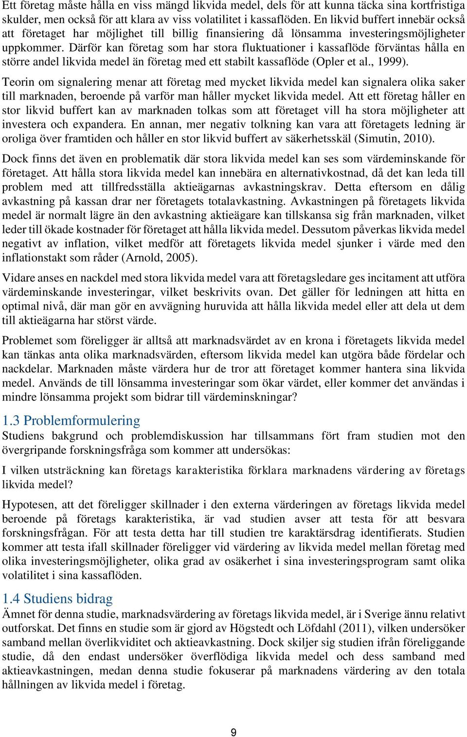 Därför kan företag som har stora fluktuationer i kassaflöde förväntas hålla en större andel likvida medel än företag med ett stabilt kassaflöde (Opler et al., 1999).