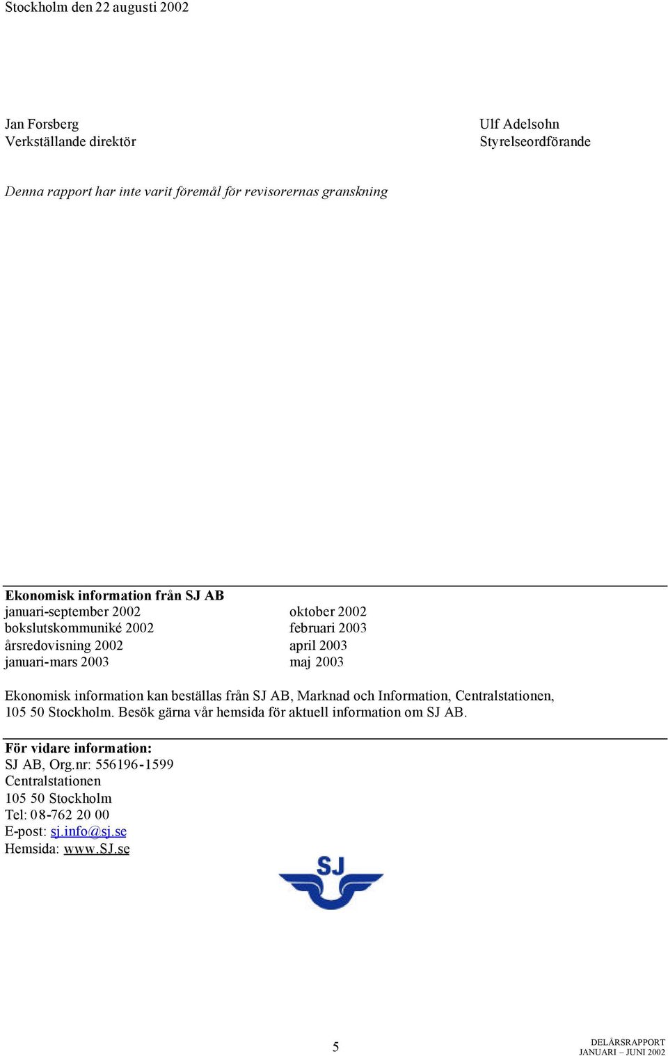 januari-mars 2003 maj 2003 Ekonomisk information kan beställas från SJ AB, Marknad och Information, Centralstationen, 105 50 Stockholm.