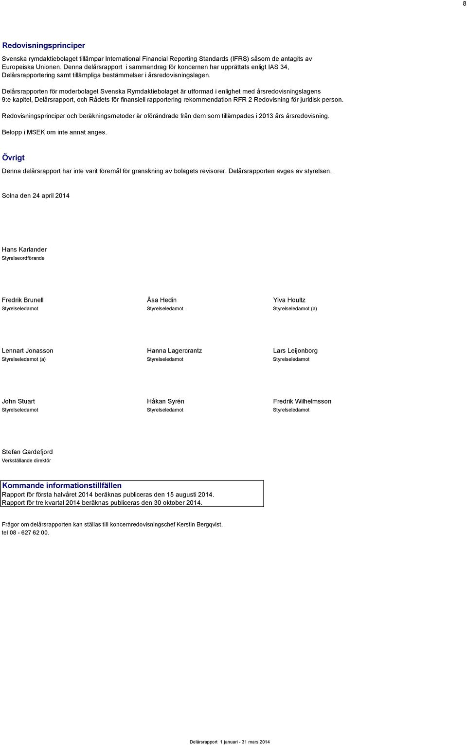 Delårsrapporten för moderbolaget Svenska Rymdaktiebolaget är utformad i enlighet med årsredovisningslagens 9:e kapitel, Delårsrapport, och Rådets för finansiell rapportering rekommendation RFR 2