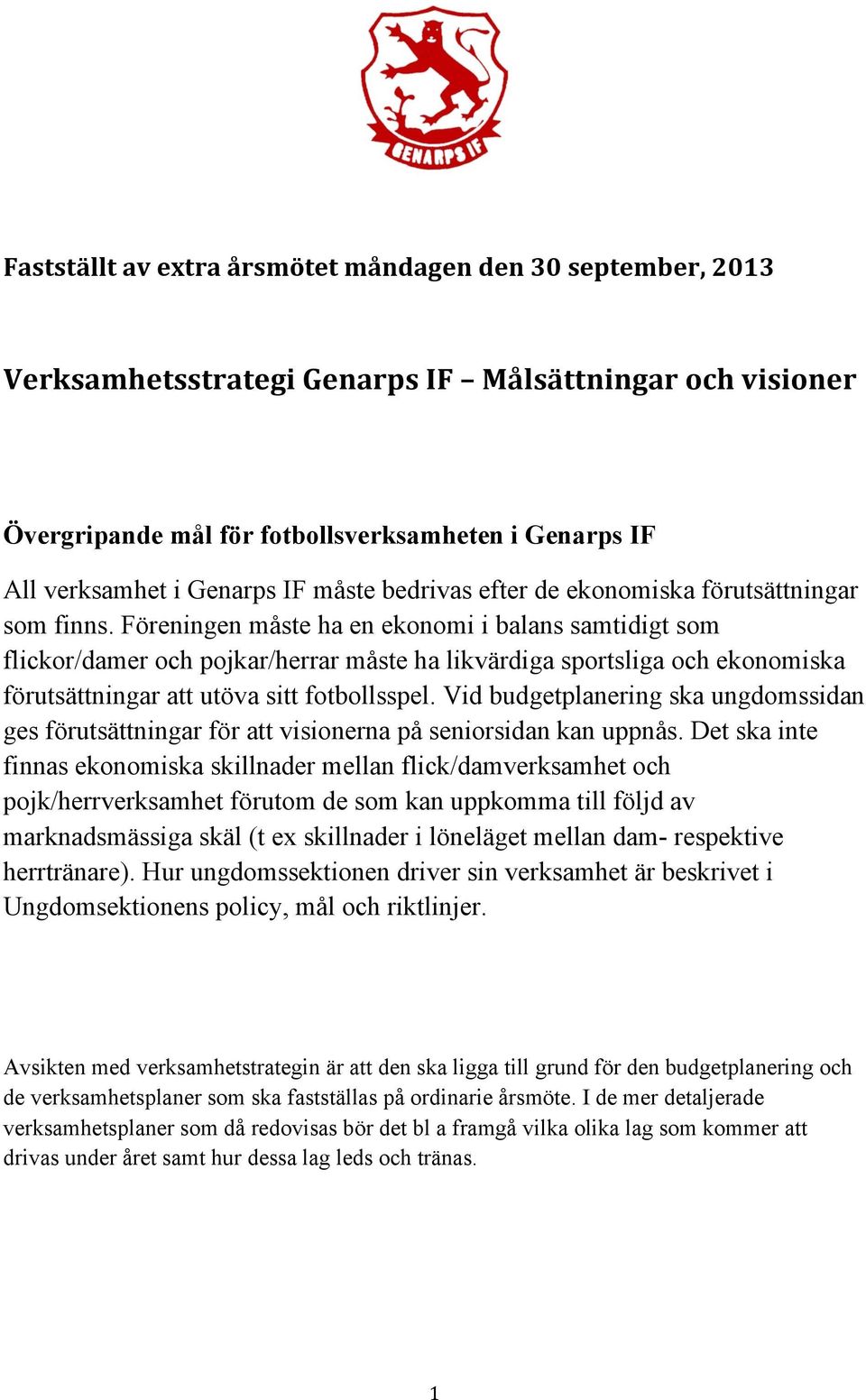 Föreningen måste ha en ekonomi i balans samtidigt som flickor/damer och pojkar/herrar måste ha likvärdiga sportsliga och ekonomiska förutsättningar att utöva sitt fotbollsspel.