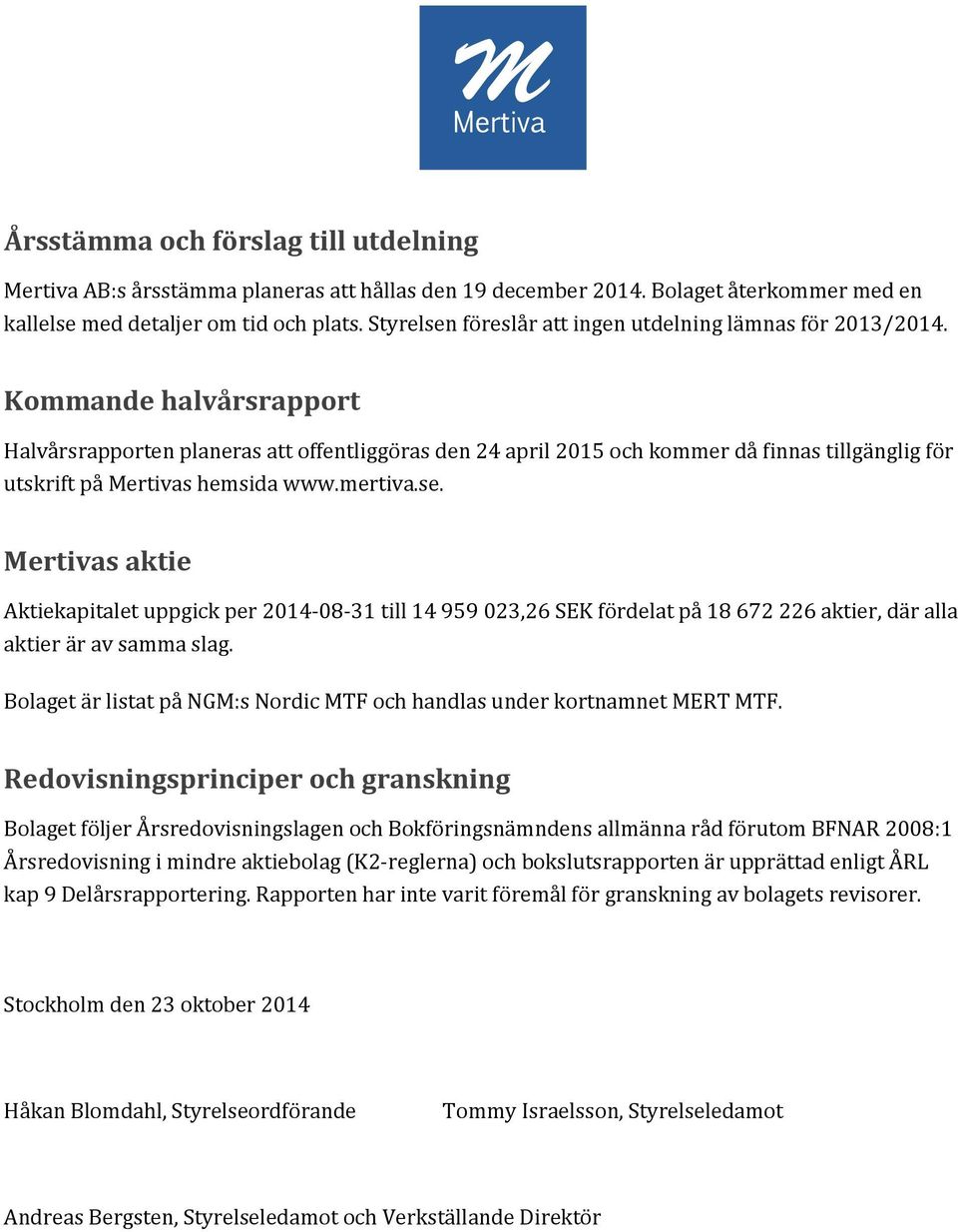 Kommande halvårsrapport Halvårsrapporten planeras att offentliggöras den 24 april 2015 och kommer då finnas tillgänglig för utskrift på Mertivas hemsida www.mertiva.se.