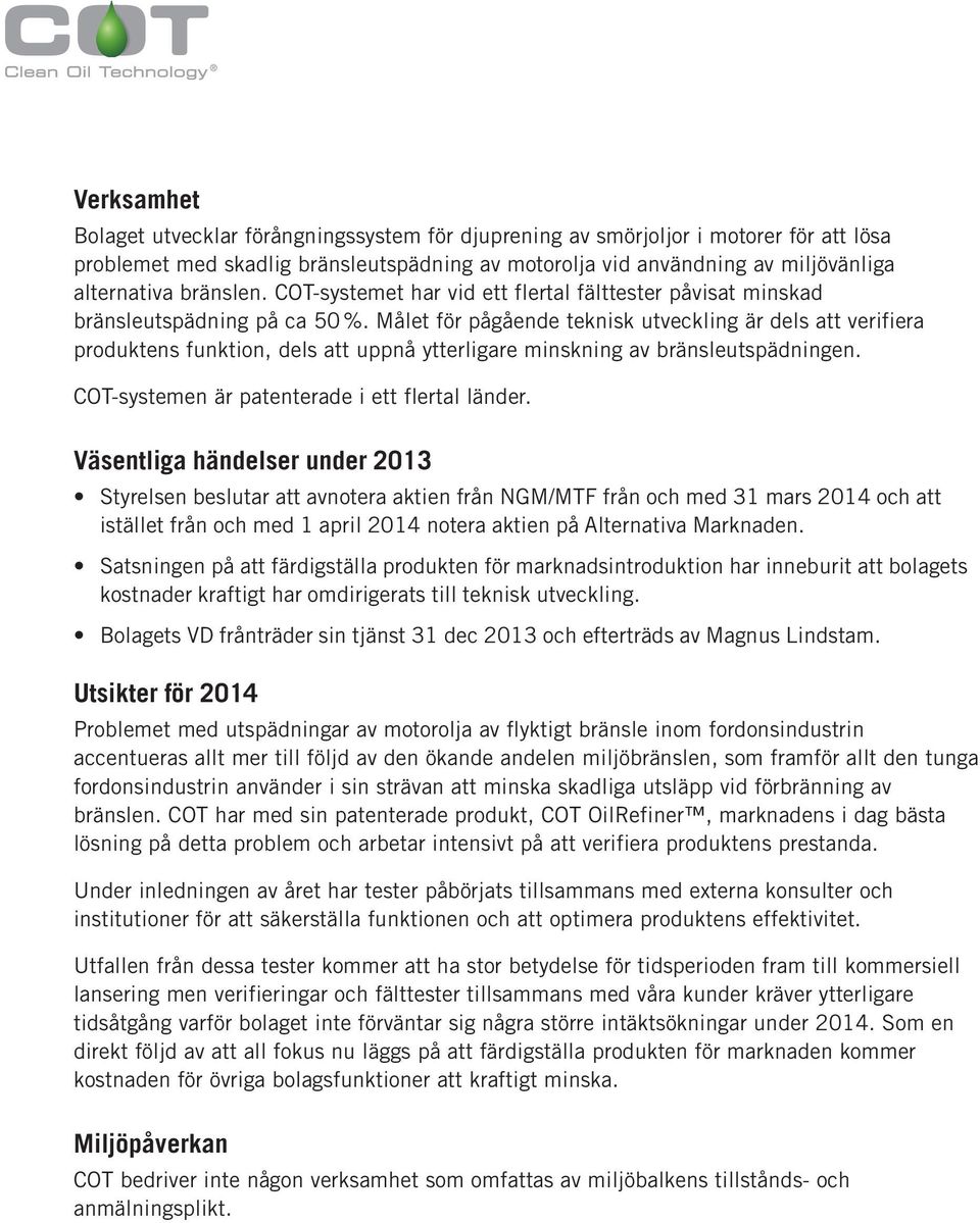 Målet för pågående teknisk utveckling är dels att verifiera produktens funktion, dels att uppnå ytterligare minskning av bränsleutspädningen. COT-systemen är patenterade i ett flertal länder.