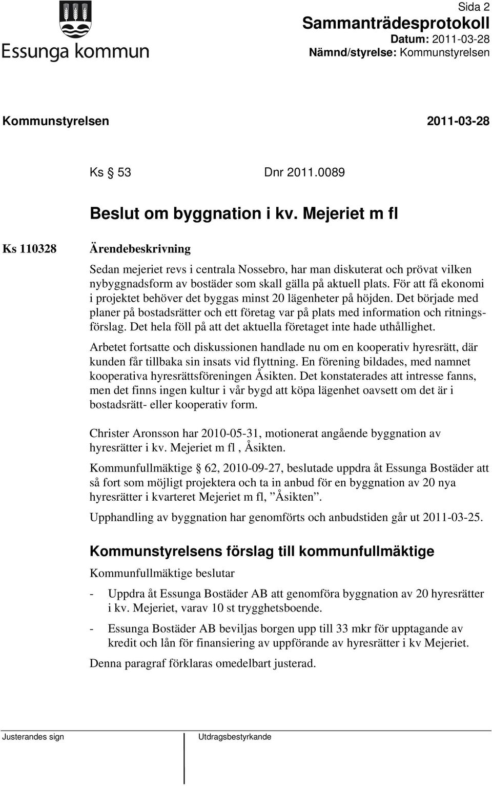 För att få ekonomi i projektet behöver det byggas minst 20 lägenheter på höjden. Det började med planer på bostadsrätter och ett företag var på plats med information och ritningsförslag.