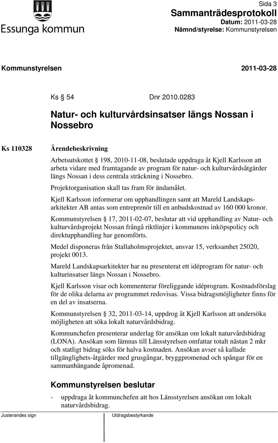 program för natur- och kulturvårdsåtgärder längs Nossan i dess centrala sträckning i Nossebro. Projektorganisation skall tas fram för ändamålet.