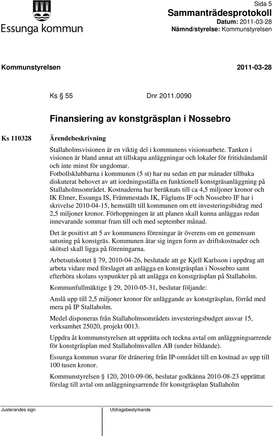 Fotbollsklubbarna i kommunen (5 st) har nu sedan ett par månader tillbaka diskuterat behovet av att iordningsställa en funktionell konstgräsanläggning på Stallaholmsområdet.