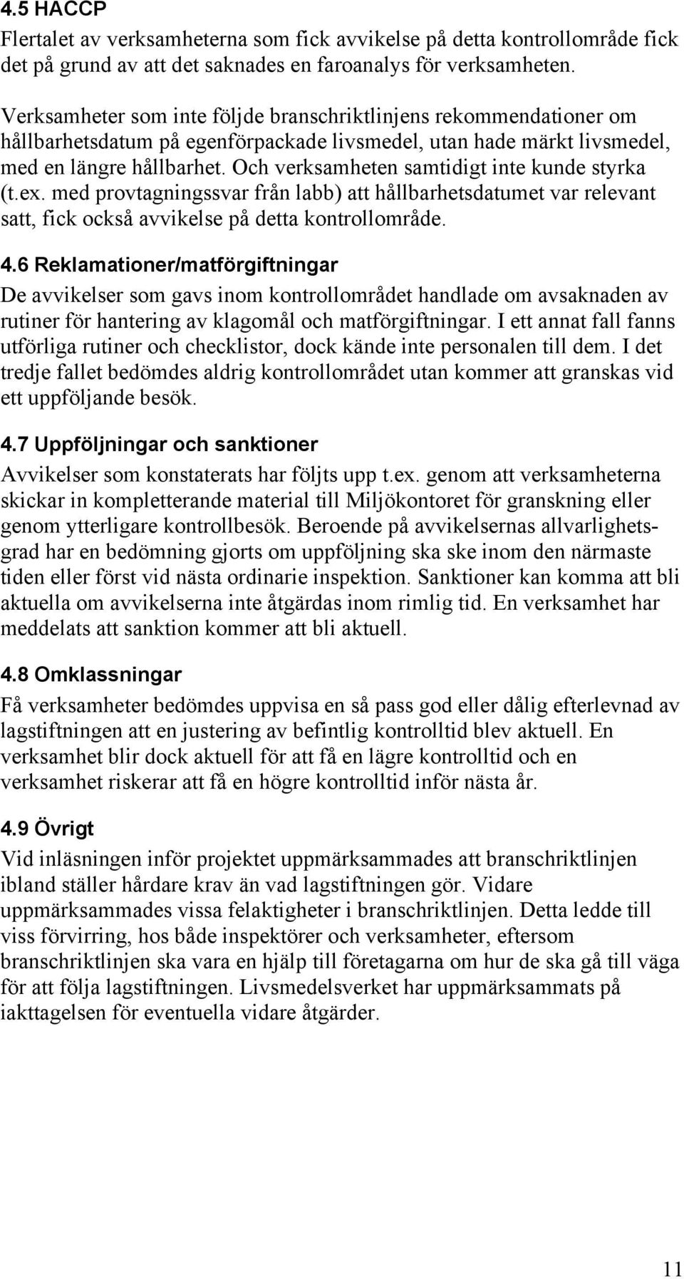 Och verksamheten samtidigt inte kunde styrka (t.ex. med provtagningssvar från labb) att hållbarhetsdatumet var relevant satt, fick också avvikelse på detta kontrollområde. 4.