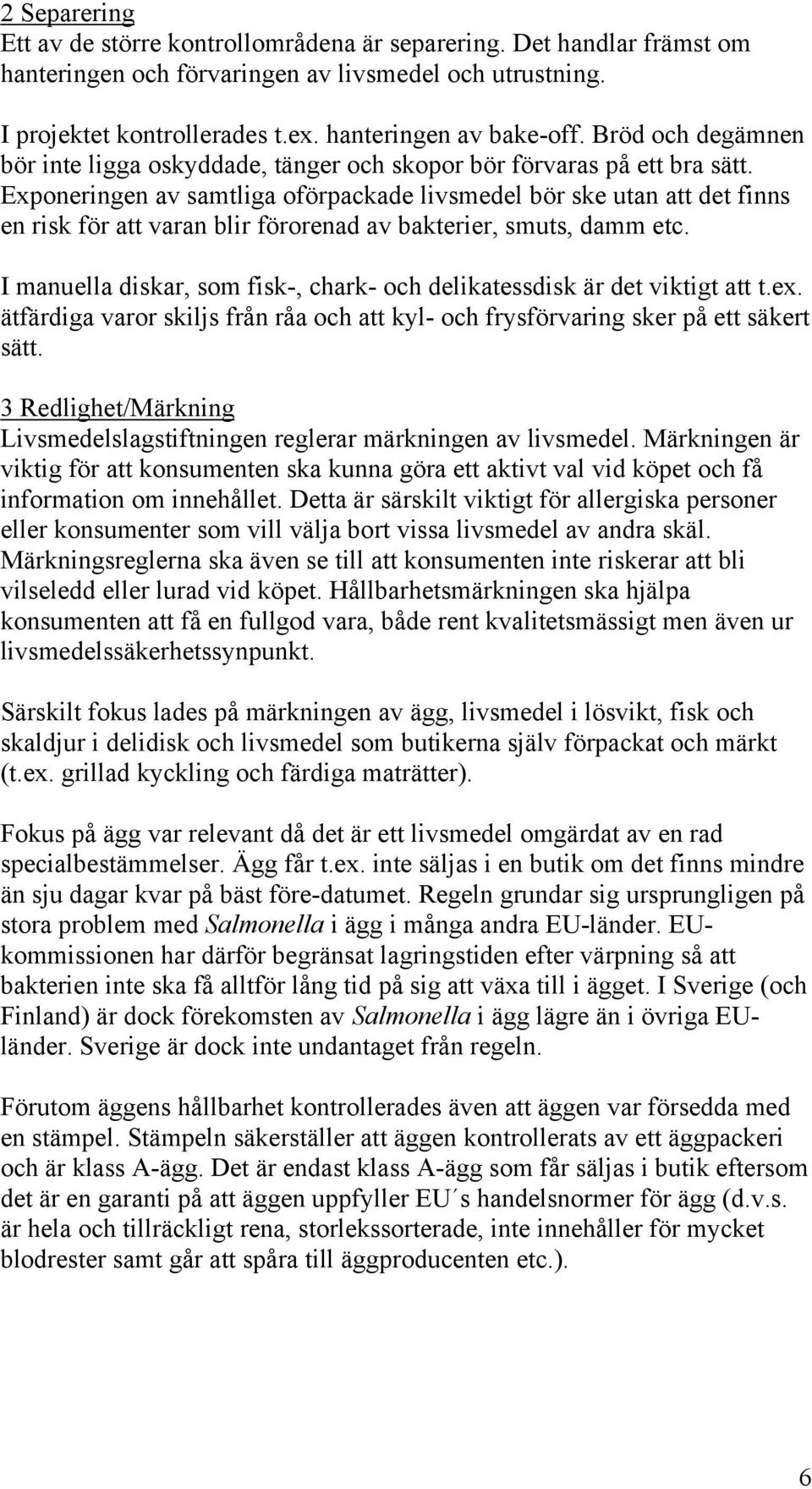 Exponeringen av samtliga oförpackade livsmedel bör ske utan att det finns en risk för att varan blir förorenad av bakterier, smuts, damm etc.