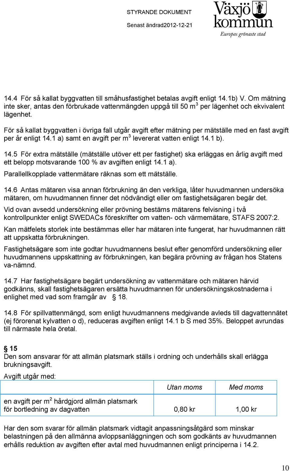 1 a) samt en avgift per m 3 levererat vatten enligt 14.1 b). 14.5 För extra mätställe (mätställe utöver ett per fastighet) ska erläggas en årlig avgift med ett belopp motsvarande 100 % av avgiften enligt 14.