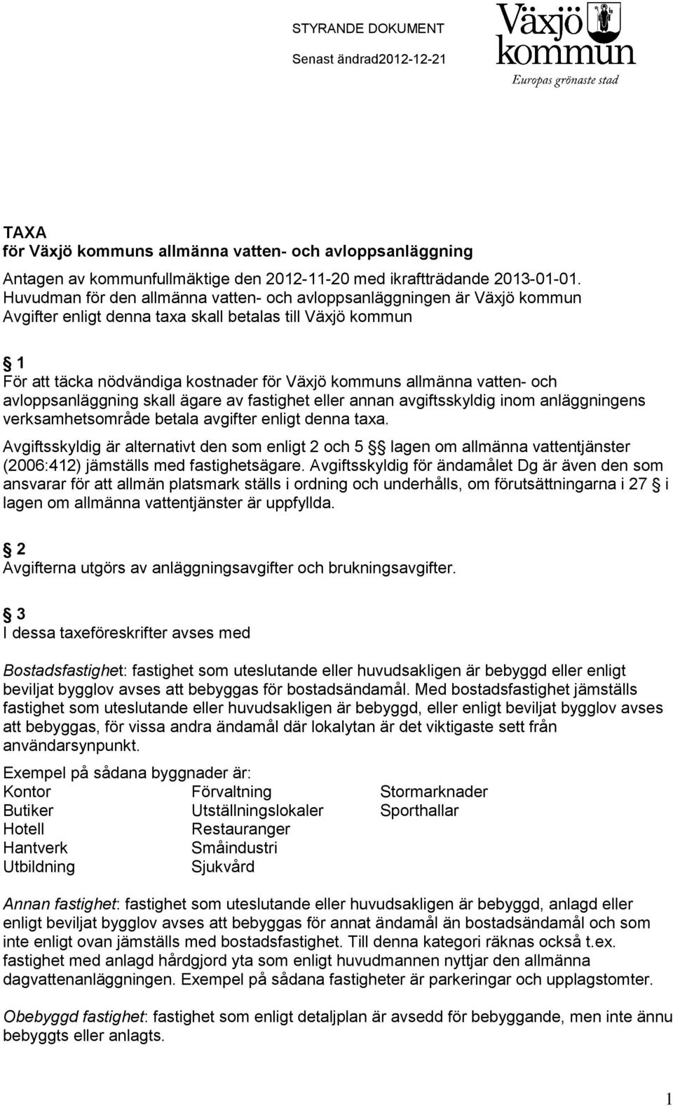 vatten- och avloppsanläggning skall ägare av fastighet eller annan avgiftsskyldig inom anläggningens verksamhetsområde betala avgifter enligt denna taxa.