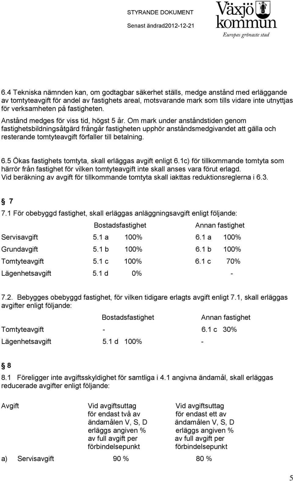 Om mark under anståndstiden genom fastighetsbildningsåtgärd frångår fastigheten upphör anståndsmedgivandet att gälla och resterande tomtyteavgift förfaller till betalning. 6.