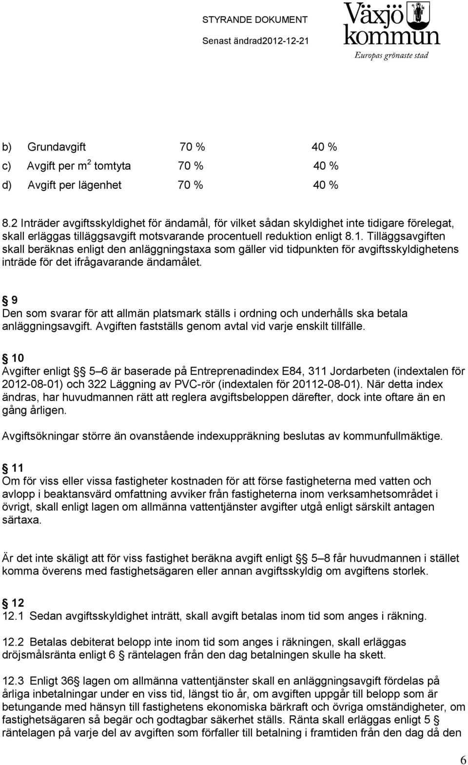 Tilläggsavgiften skall beräknas enligt den anläggningstaxa som gäller vid tidpunkten för avgiftsskyldighetens inträde för det ifrågavarande ändamålet.