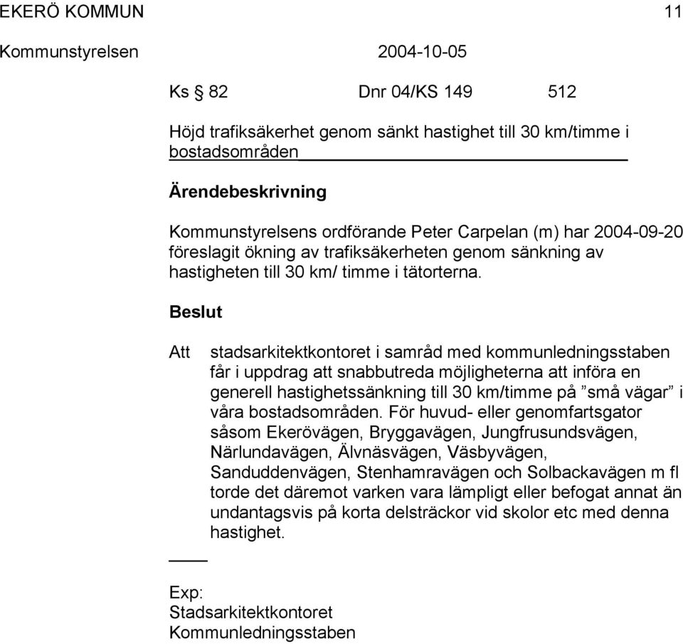 Att stadsarkitektkontoret i samråd med kommunledningsstaben får i uppdrag att snabbutreda möjligheterna att införa en generell hastighetssänkning till 30 km/timme på små vägar i våra bostadsområden.