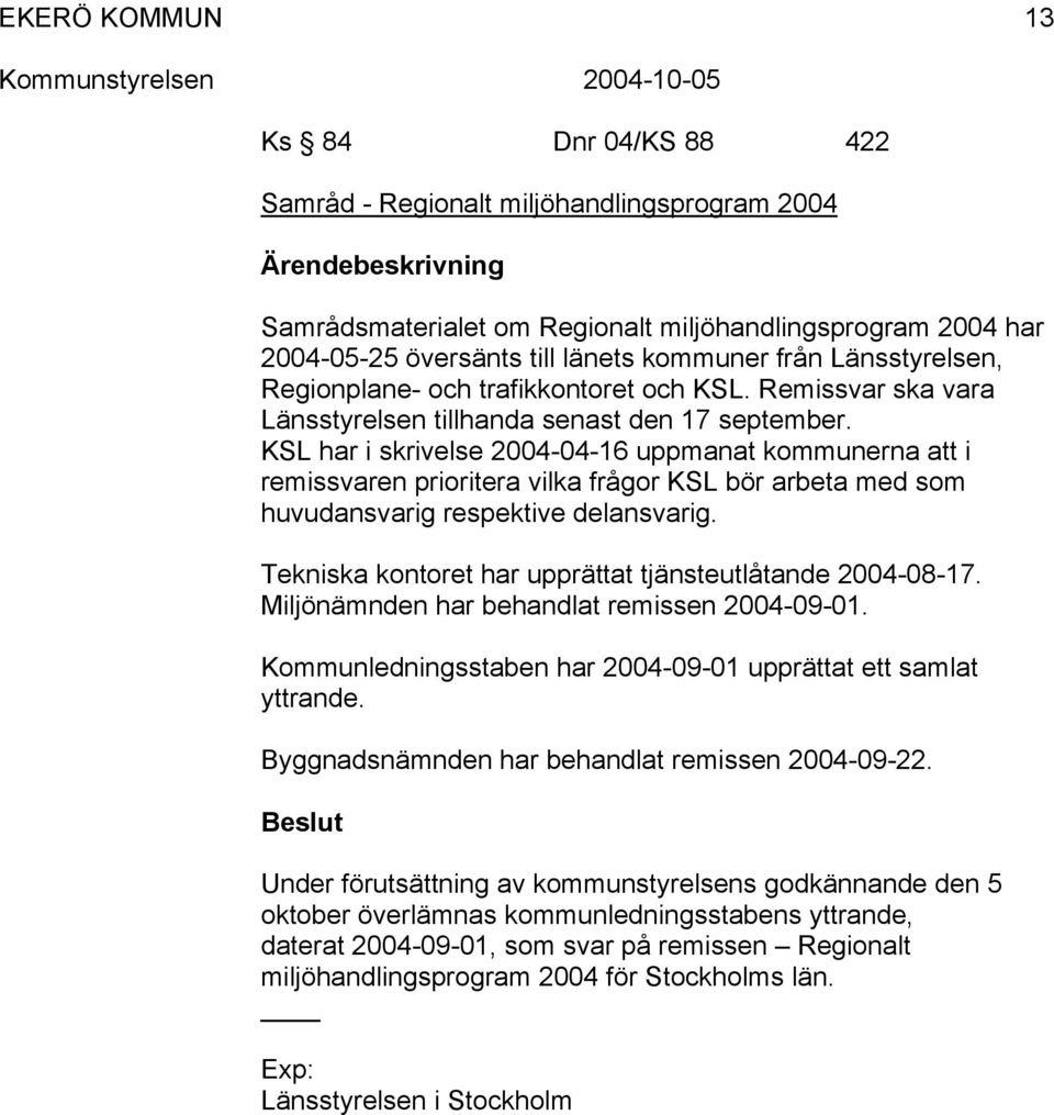 KSL har i skrivelse 2004-04-16 uppmanat kommunerna att i remissvaren prioritera vilka frågor KSL bör arbeta med som huvudansvarig respektive delansvarig.