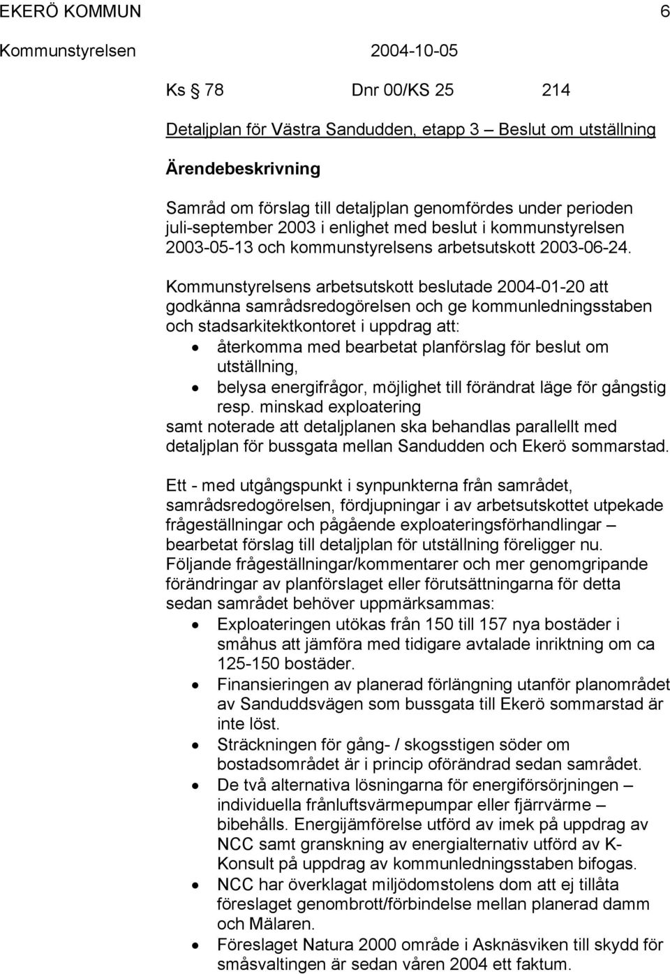 Kommunstyrelsens arbetsutskott beslutade 2004-01-20 att godkänna samrådsredogörelsen och ge kommunledningsstaben och stadsarkitektkontoret i uppdrag att: återkomma med bearbetat planförslag för