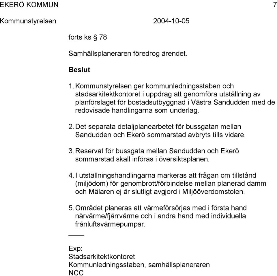 underlag. 2. Det separata detaljplanearbetet för bussgatan mellan Sandudden och Ekerö sommarstad avbryts tills vidare. 3.