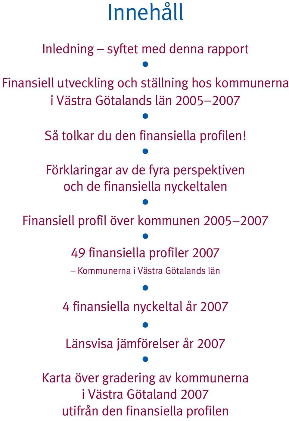 Förklaringar av de fyra perspektiven och de finansiella nyckeltalen Finansiell profil över kommunen 00 007 9