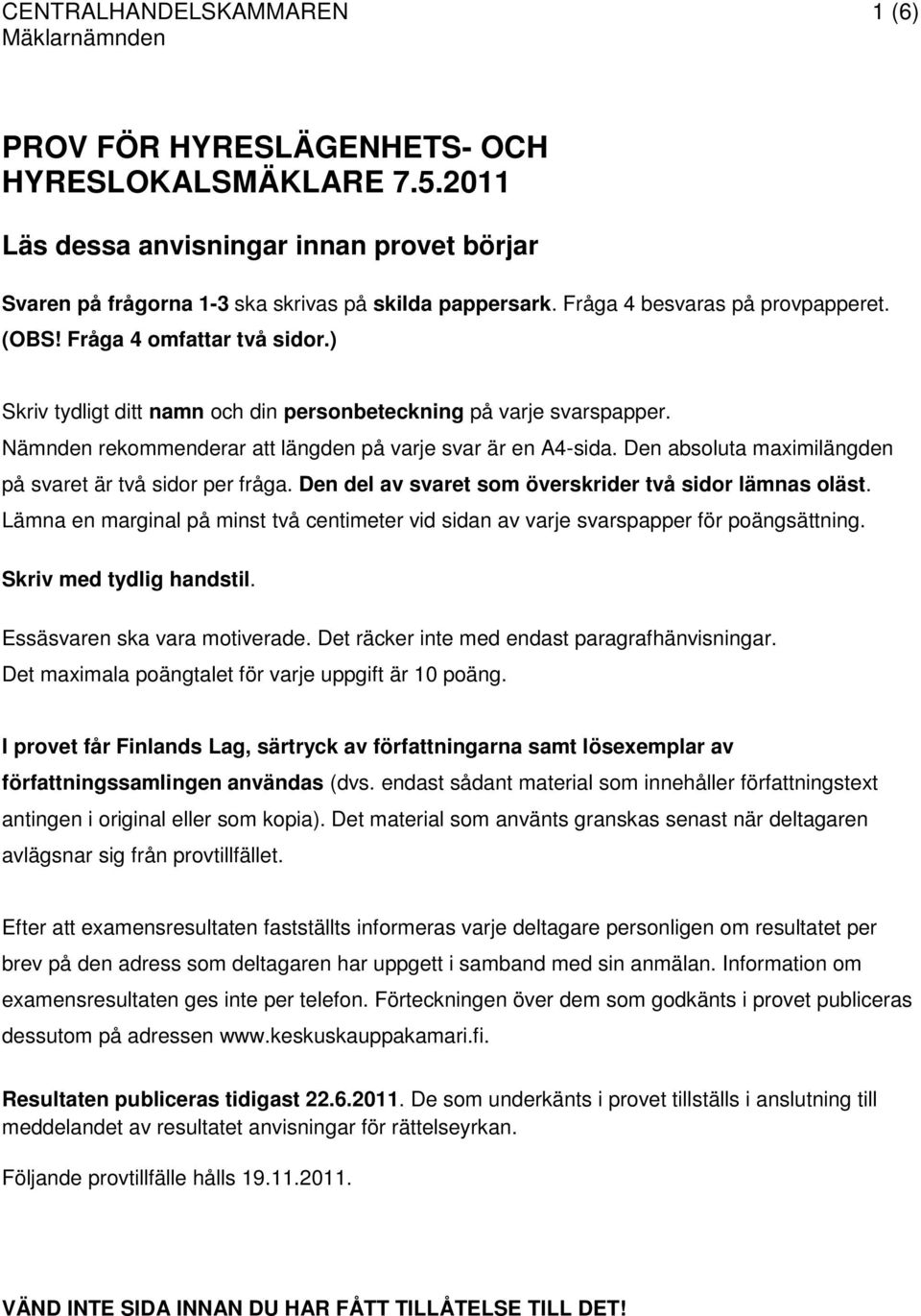 Nämnden rekommenderar att längden på varje svar är en A4-sida. Den absoluta maximilängden på svaret är två sidor per fråga. Den del av svaret som överskrider två sidor lämnas oläst.