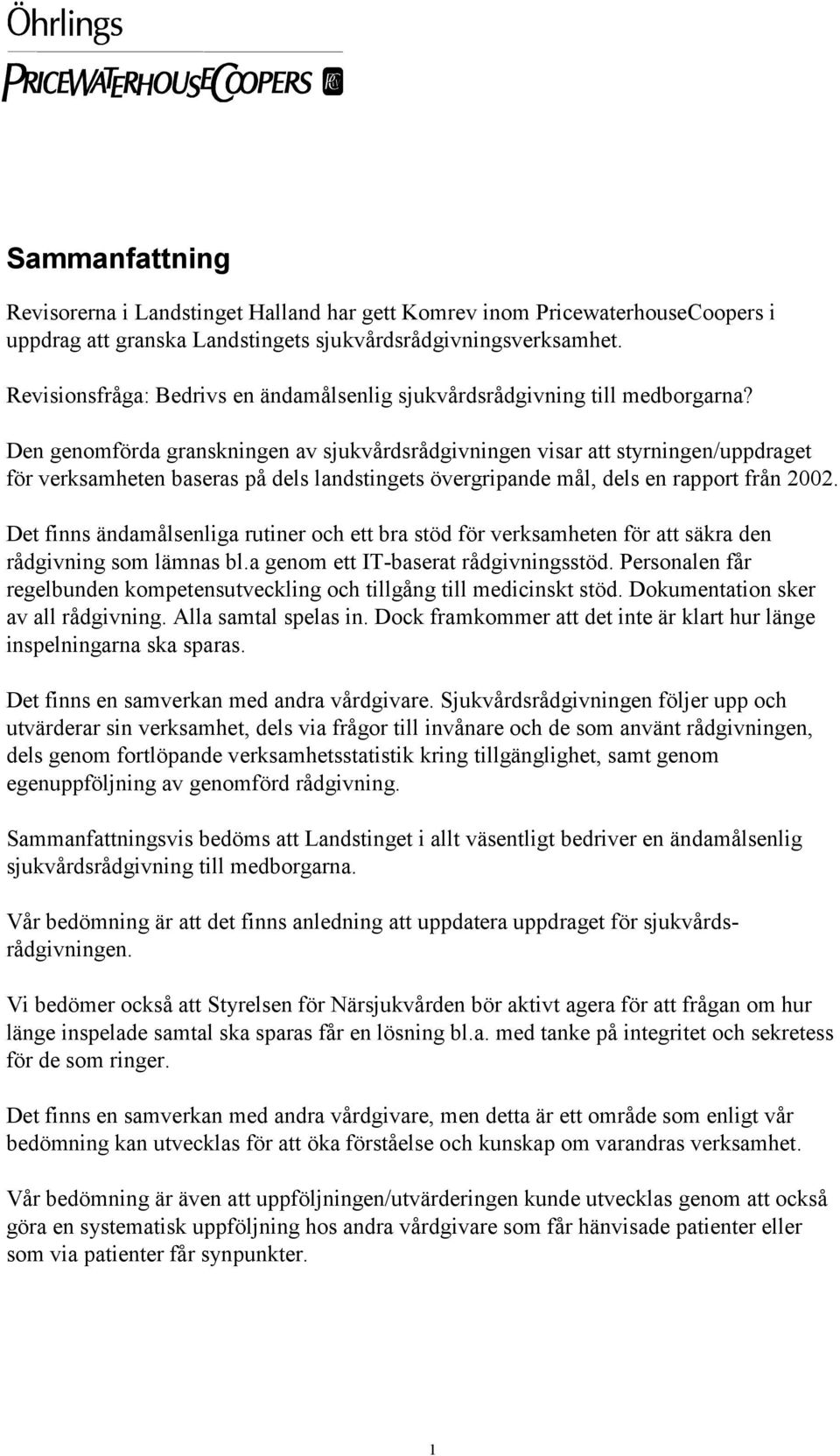 Den genomförda granskningen av sjukvårdsrådgivningen visar att styrningen/uppdraget för verksamheten baseras på dels landstingets övergripande mål, dels en rapport från 2002.