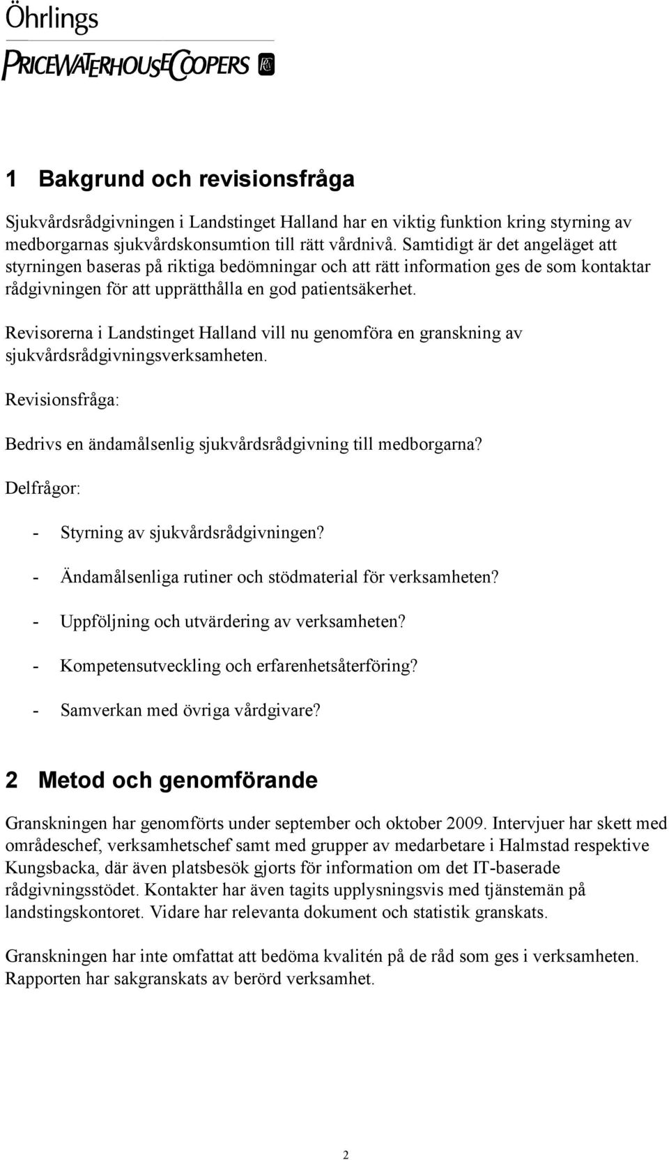 Revisorerna i Landstinget Halland vill nu genomföra en granskning av sjukvårdsrådgivningsverksamheten. Revisionsfråga: Bedrivs en ändamålsenlig sjukvårdsrådgivning till medborgarna?